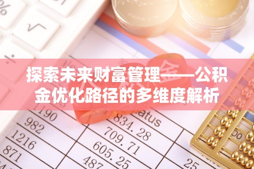 泰武探索未来财富管理——公积金优化路径的多维度解析
