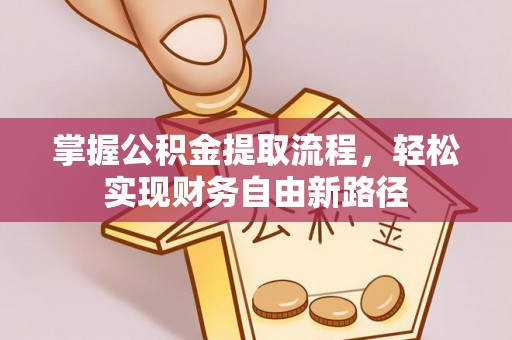 泰武掌握公积金提取流程，轻松实现财务自由新路径