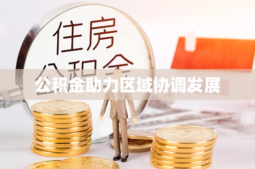 泰武公积金助力区域协调发展