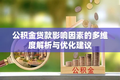 泰武公积金贷款影响因素的多维度解析与优化建议