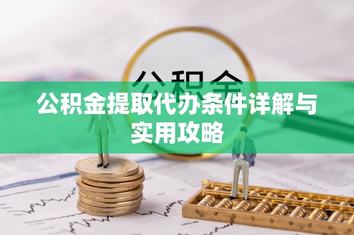 泰武公积金提取代办条件详解与实用攻略