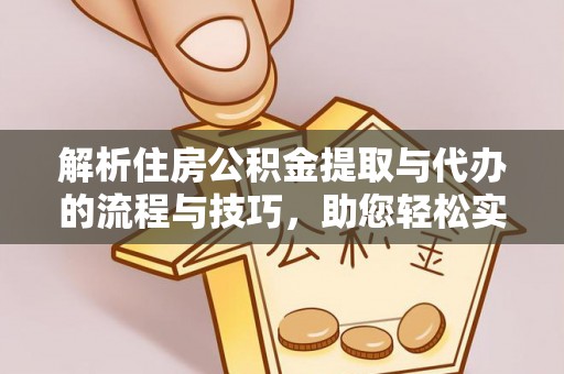 泰武解析住房公积金提取与代办的流程与技巧，助您轻松实现资金流动