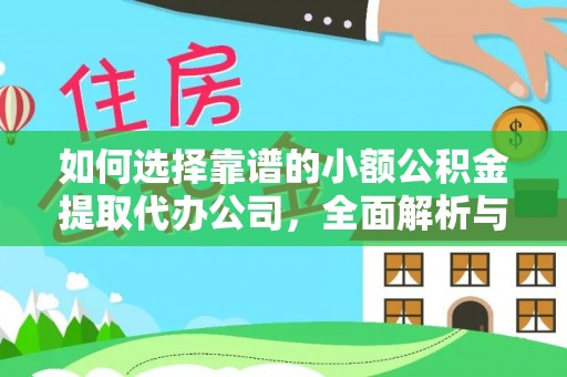 泰武如何选择靠谱的小额公积金提取代办公司，全面解析与实用指南