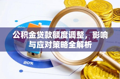 泰武公积金贷款额度调整，影响与应对策略全解析