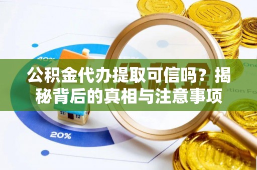 泰武公积金代办提取可信吗？揭秘背后的真相与注意事项