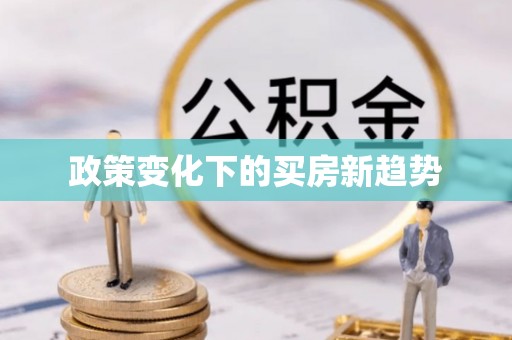泰武政策变化下的买房新趋势