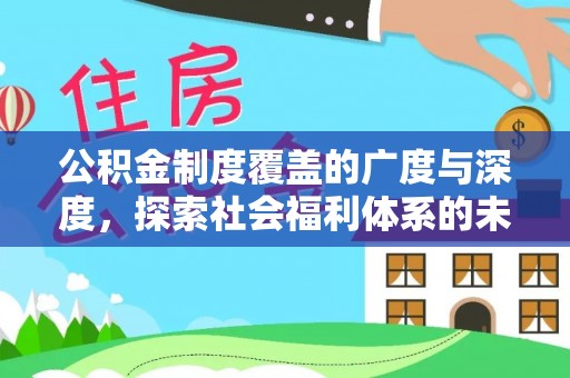 泰武公积金制度覆盖的广度与深度，探索社会福利体系的未来方向
