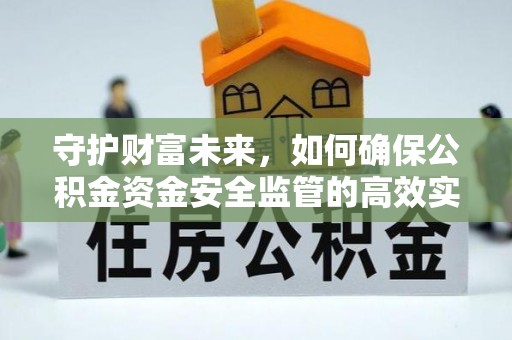 泰武守护财富未来，如何确保公积金资金安全监管的高效实施
