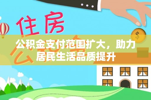 泰武公积金支付范围扩大，助力居民生活品质提升