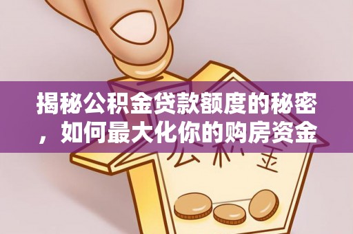 泰武揭秘公积金贷款额度的秘密，如何最大化你的购房资金