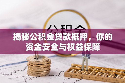 泰武揭秘公积金贷款抵押，你的资金安全与权益保障