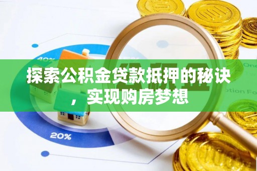 泰武探索公积金贷款抵押的秘诀，实现购房梦想