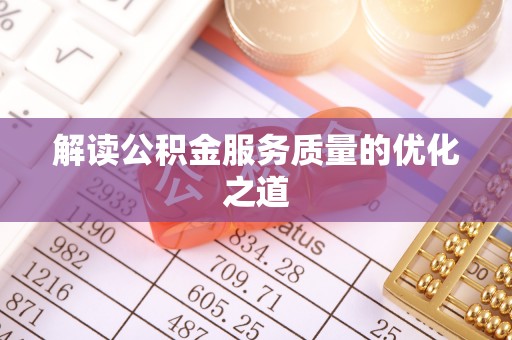 泰武解读公积金服务质量的优化之道