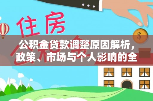 泰武公积金贷款调整原因解析，政策、市场与个人影响的全面解读