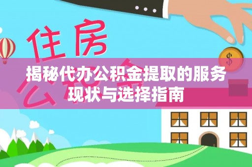 泰武揭秘代办公积金提取的服务现状与选择指南