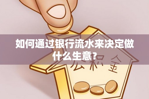泰武如何通过银行流水来决定做什么生意？