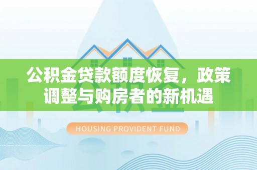 泰武公积金贷款额度恢复，政策调整与购房者的新机遇