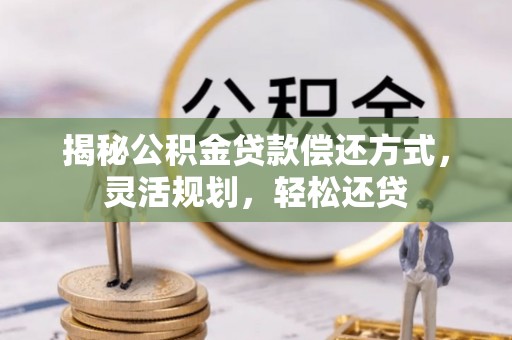 泰武揭秘公积金贷款偿还方式，灵活规划，轻松还贷