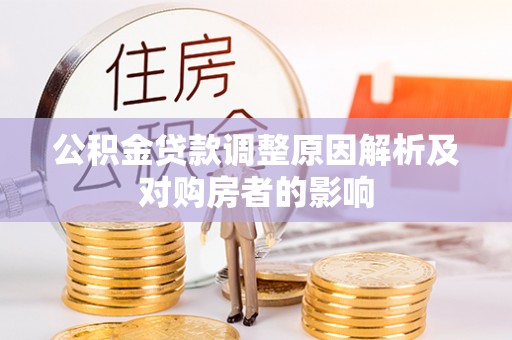 泰武公积金贷款调整原因解析及对购房者的影响