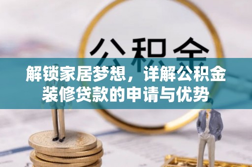 泰武解锁家居梦想，详解公积金装修贷款的申请与优势