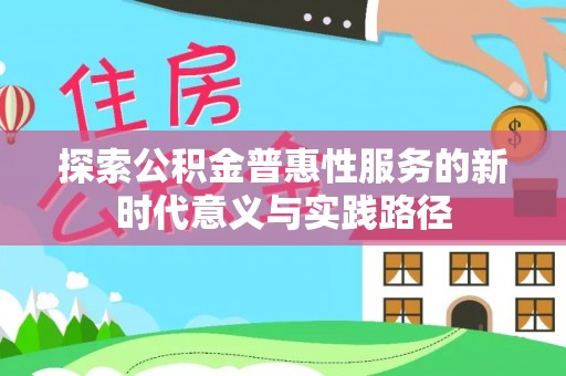 泰武探索公积金普惠性服务的新时代意义与实践路径