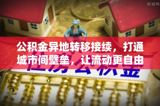 泰武公积金异地转移接续，打通城市间壁垒，让流动更自由