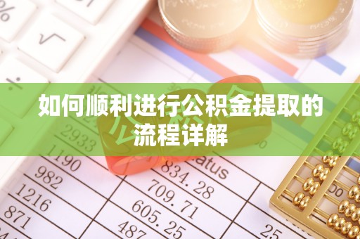 泰武如何顺利进行公积金提取的流程详解