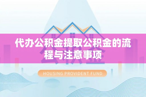 泰武代办公积金提取公积金的流程与注意事项