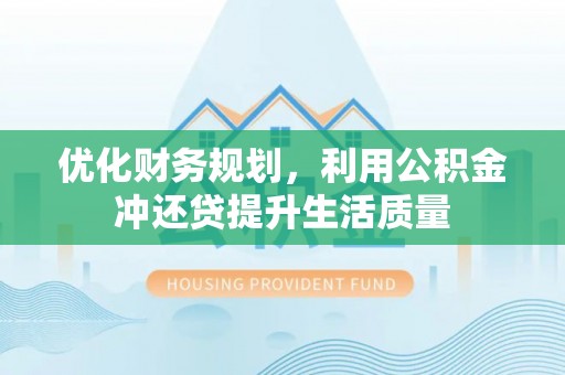 泰武优化财务规划，利用公积金冲还贷提升生活质量