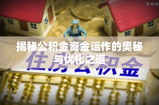 泰武揭秘公积金资金运作的奥秘与优化之道