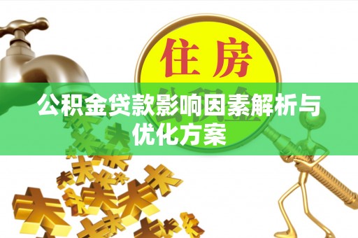 泰武公积金贷款影响因素解析与优化方案