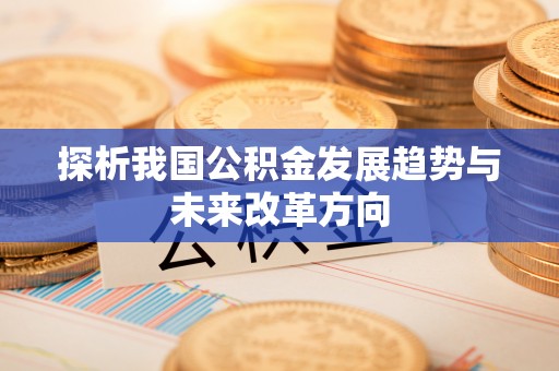 泰武探析我国公积金发展趋势与未来改革方向