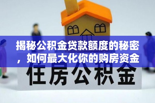 泰武揭秘公积金贷款额度的秘密，如何最大化你的购房资金
