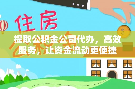 泰武提取公积金公司代办，高效服务，让资金流动更便捷