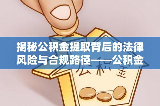 泰武揭秘公积金提取背后的法律风险与合规路径——公积金代办提取违法不？