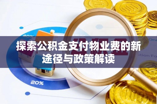 泰武探索公积金支付物业费的新途径与政策解读