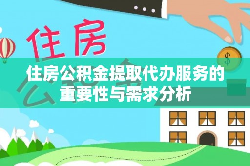 泰武住房公积金提取代办服务的重要性与需求分析