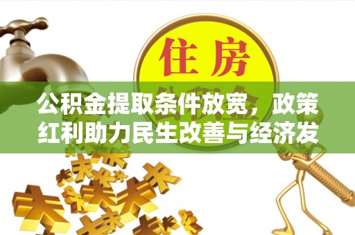 泰武公积金提取条件放宽，政策红利助力民生改善与经济发展