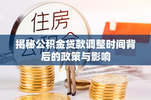 泰武揭秘公积金贷款调整时间背后的政策与影响