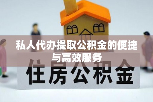 泰武私人代办提取公积金的便捷与高效服务