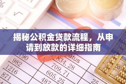泰武揭秘公积金贷款流程，从申请到放款的详细指南