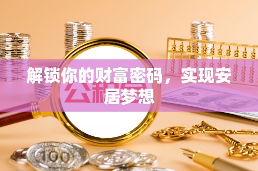 泰武解锁你的财富密码，实现安居梦想