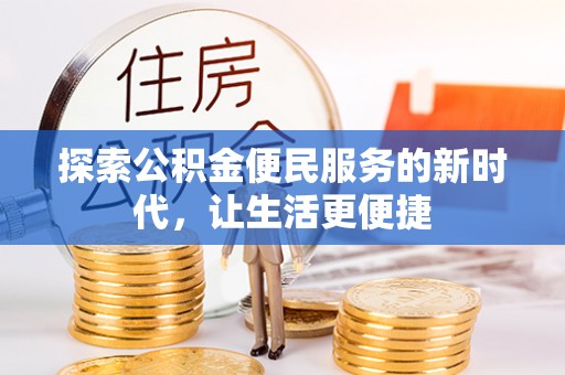 泰武探索公积金便民服务的新时代，让生活更便捷
