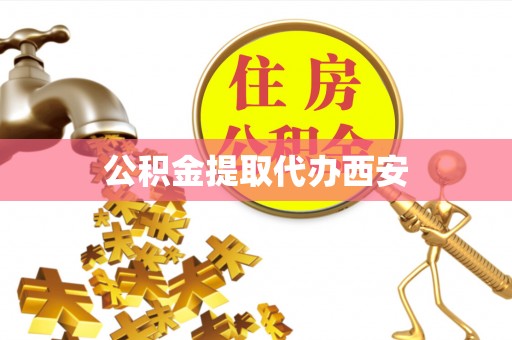 泰武公积金提取代办西安
