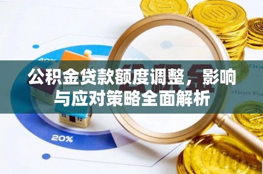 泰武公积金贷款额度调整，影响与应对策略全面解析