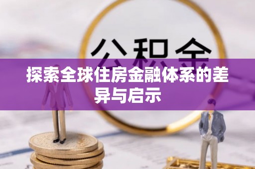 泰武探索全球住房金融体系的差异与启示