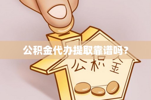 泰武公积金代办提取靠谱吗？