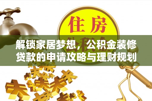 泰武解锁家居梦想，公积金装修贷款的申请攻略与理财规划