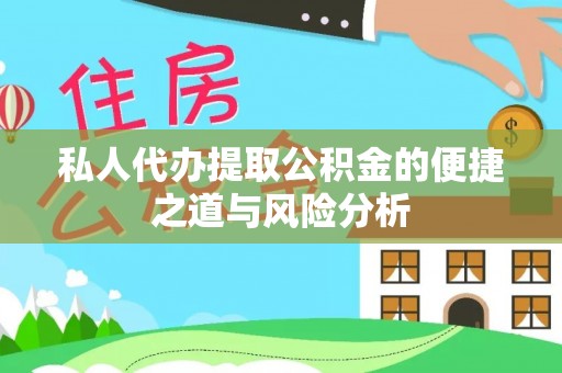 泰武私人代办提取公积金的便捷之道与风险分析
