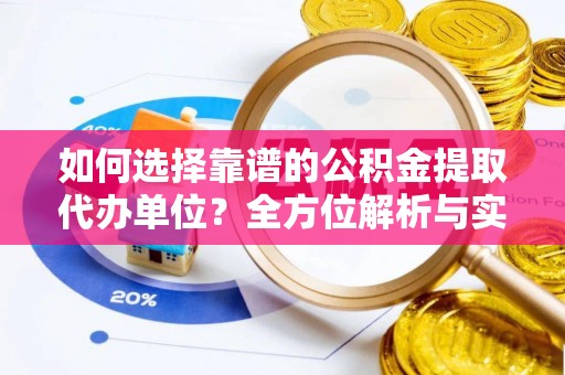 泰武如何选择靠谱的公积金提取代办单位？全方位解析与实用指南